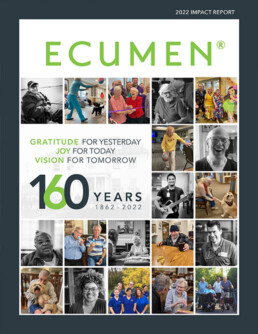 2022 Ecumen Impact Report | Gratitude for Yesterday. Joy for Today. Vision for Tomorrow. 160 Years — 1862-2022.